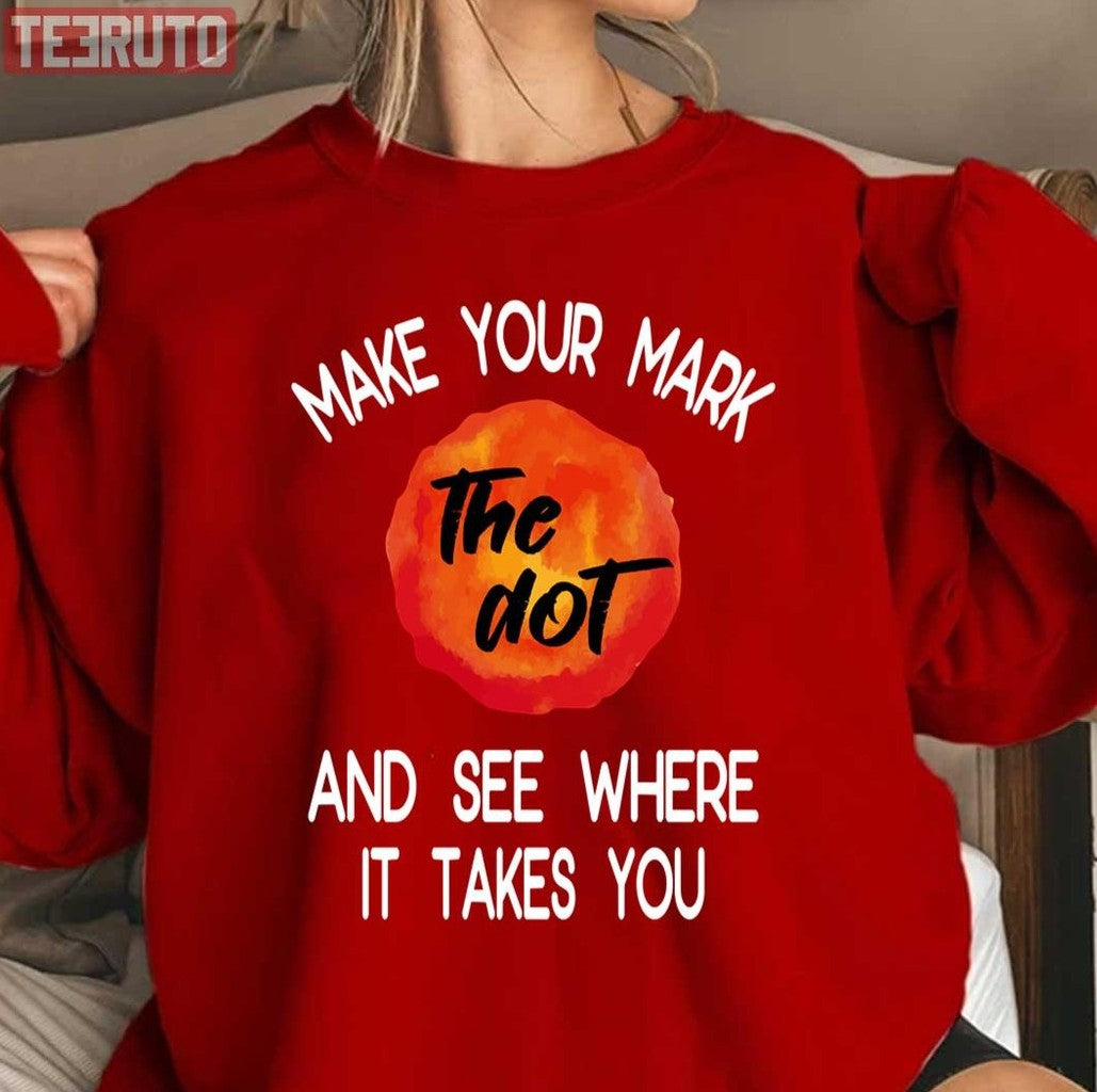 The Dot Make Your Mark And See Where It Takes You Unisex Sweatshirt