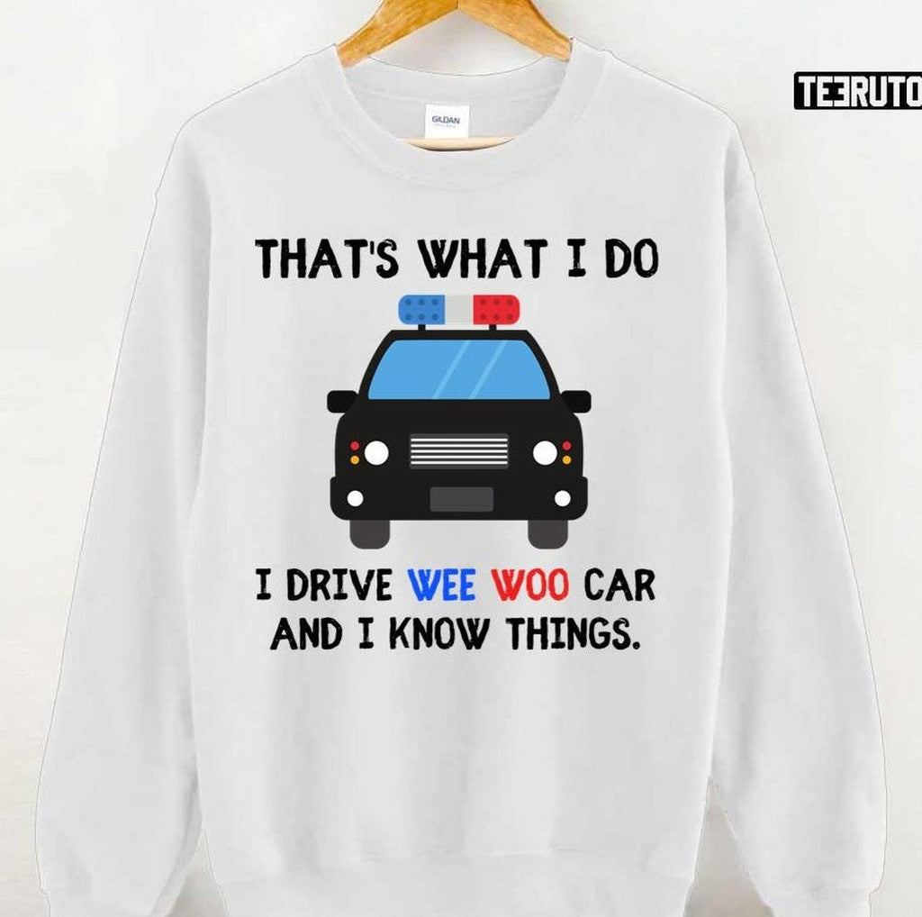 Thats What I Do I Drive Wee Woo Car And I Know Things Funny Police Quotes Unisex Hoodie
