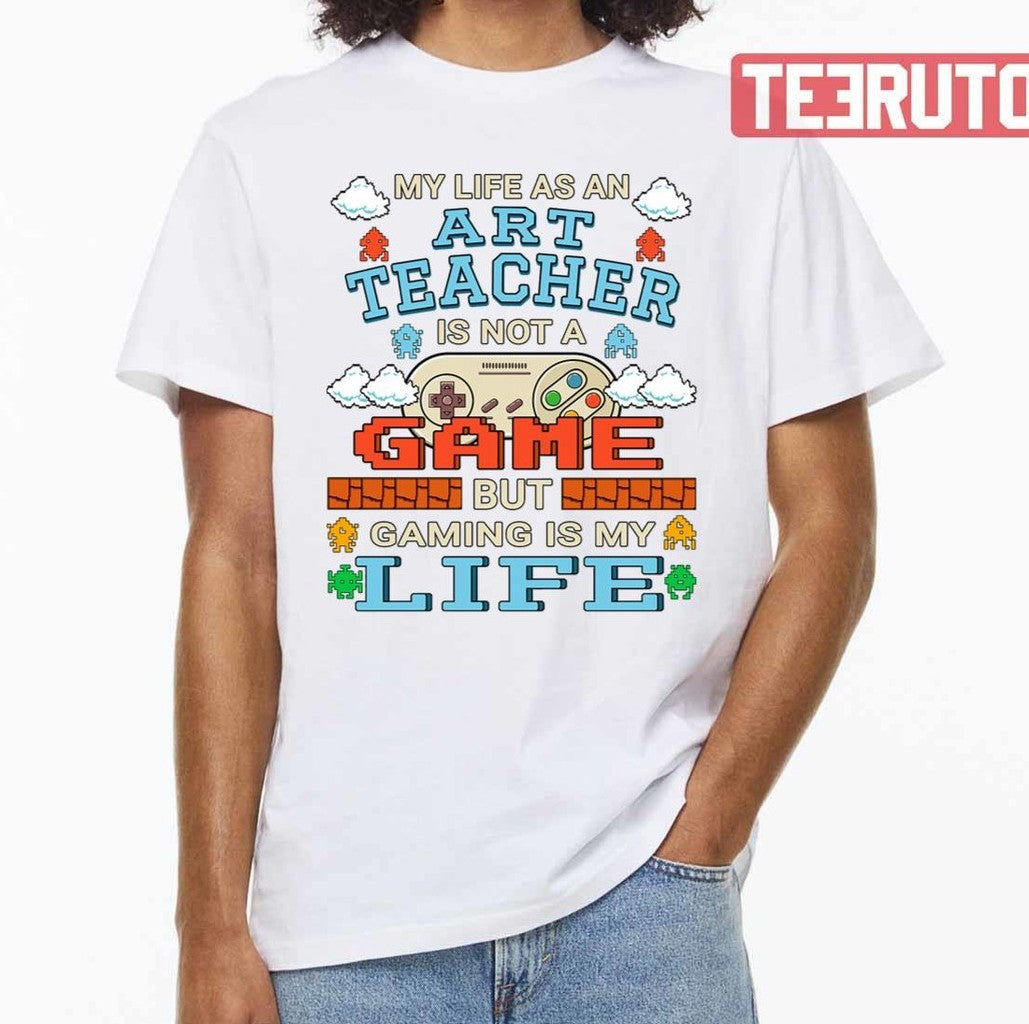 My Life As An Art Teacher Gaming Design Quote Gamer Artwork Unisex T-Shirt