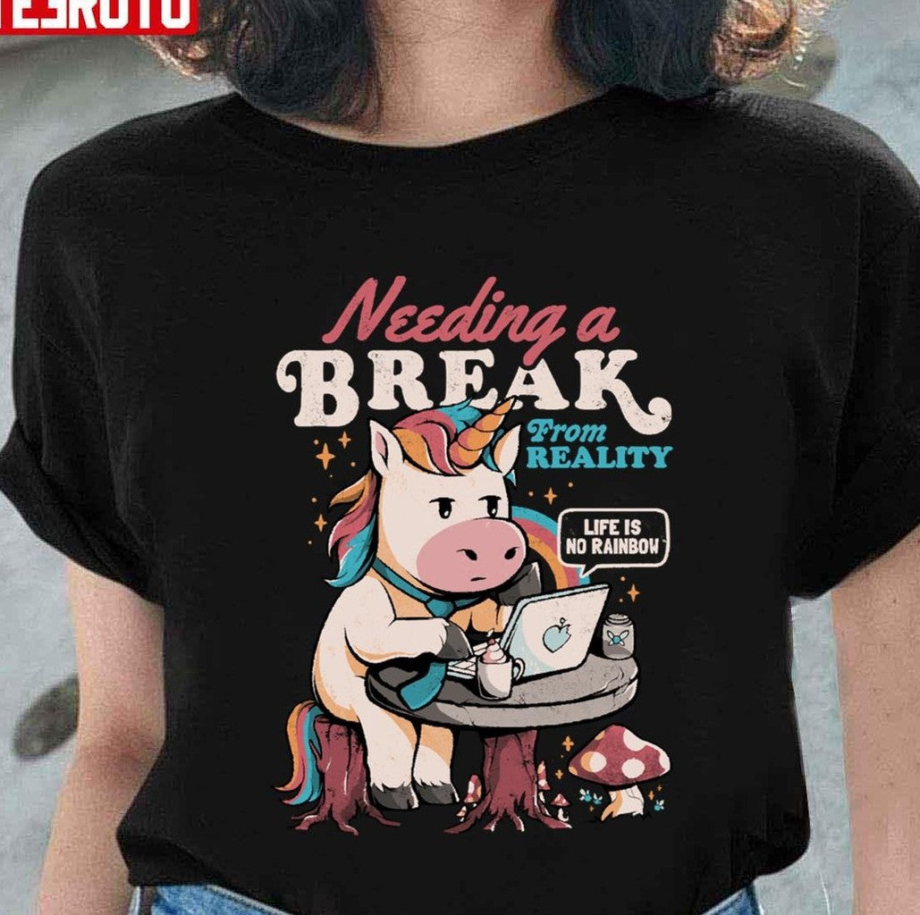 Needing A Break From Reality Funny Unicorn Sarcasm Rainbow Unisex T-Shirt