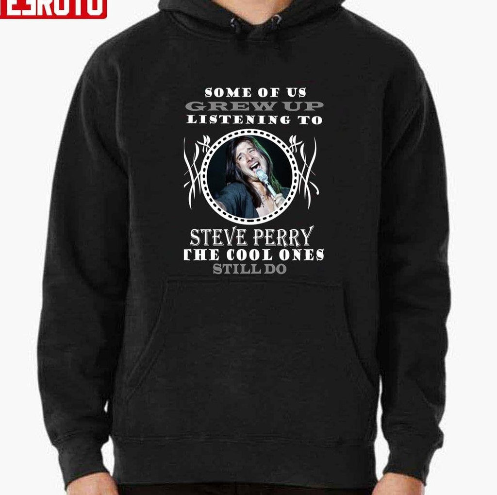 Some Of Us Grew Up Listening To Steve Perry The Cool Ones Still Do Journey Unisex T-Shirt