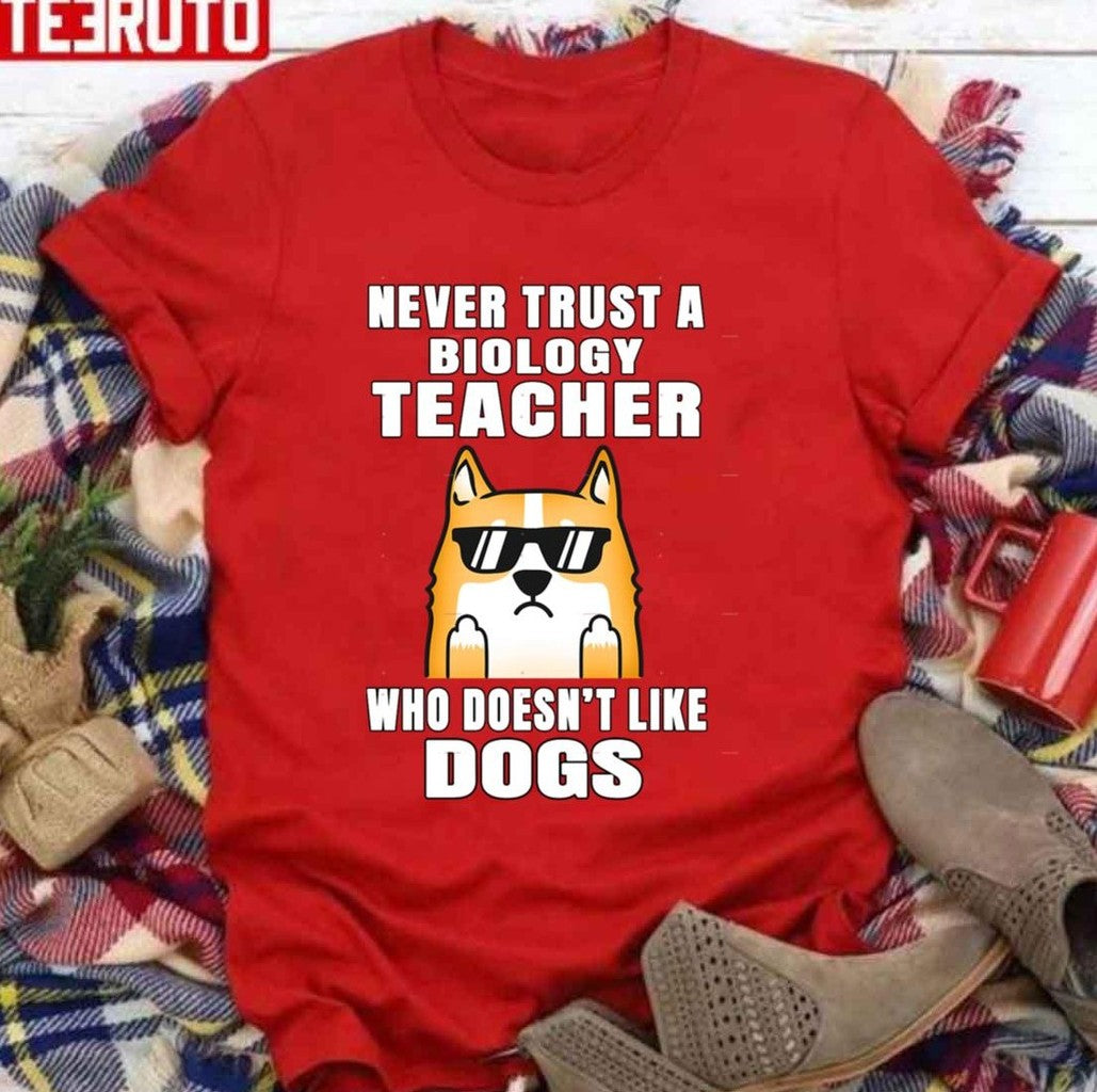 Biology Teacher Never Trust Someone Who Doesn't Like Dogs National Teacher Day Unisex T-Shirt