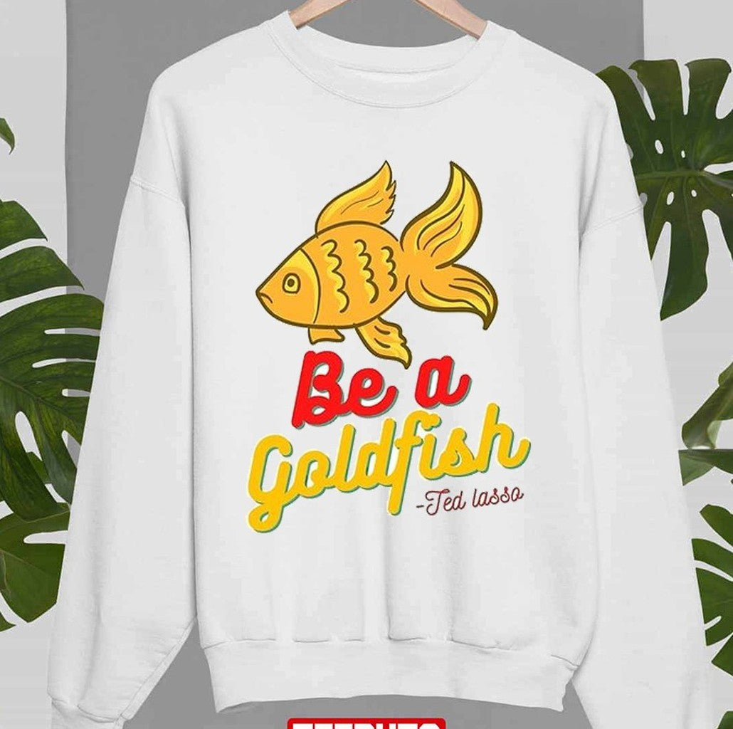 Be A Gold Fish Ted Lasso Wisdom Unisex Sweatshirt