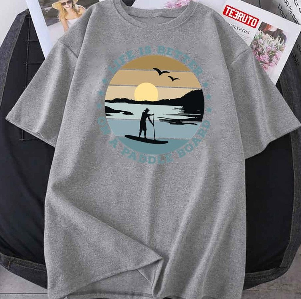 Sup Life Is Better On A Paddle Board Unisex T-Shirt