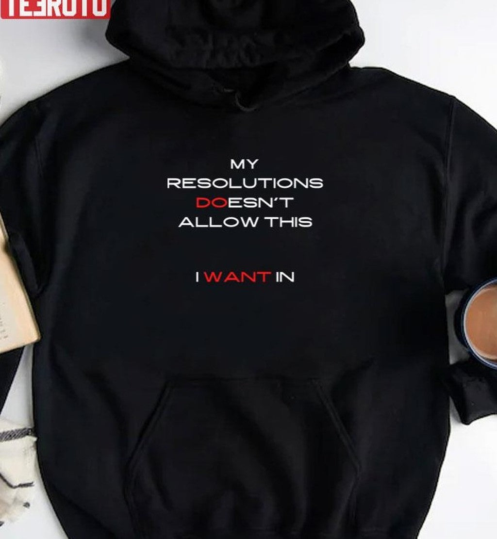 My Resolutions Doesn't Allow This I Want In Unisex T-Shirt