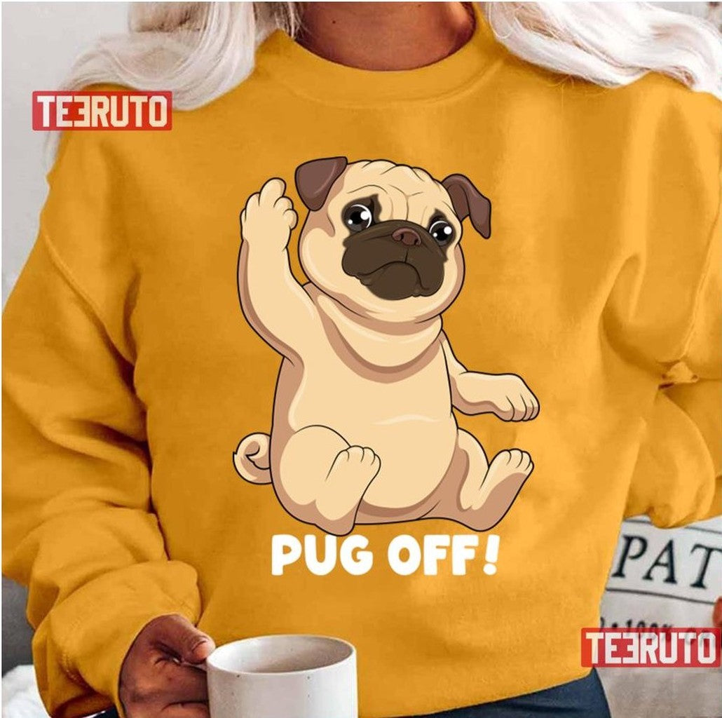 Pug Off Funny Dog Humor Puppy Canine Hilarious Pug Unisex T-Shirt