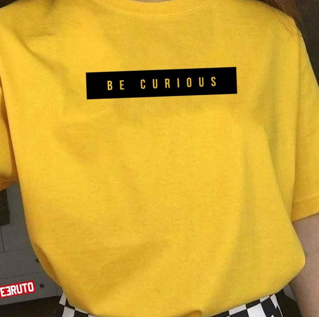 Be Curious Quote Unisex T-shirt