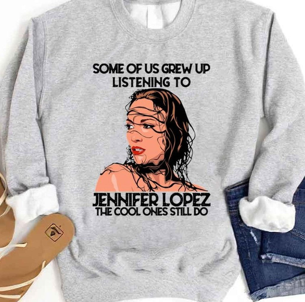 Some Of Us Grew Up Listening To Jennifer Lopez Unisex Sweatshirt