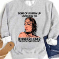 Some Of Us Grew Up Listening To Jennifer Lopez Unisex Sweatshirt