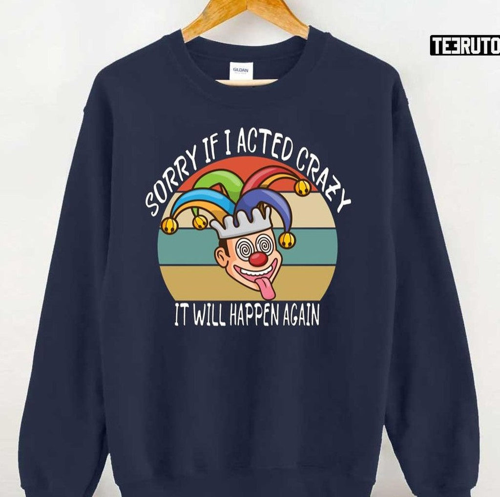 Sorry If I Acted Crazy It Will Happen Again Unisex T-Shirt