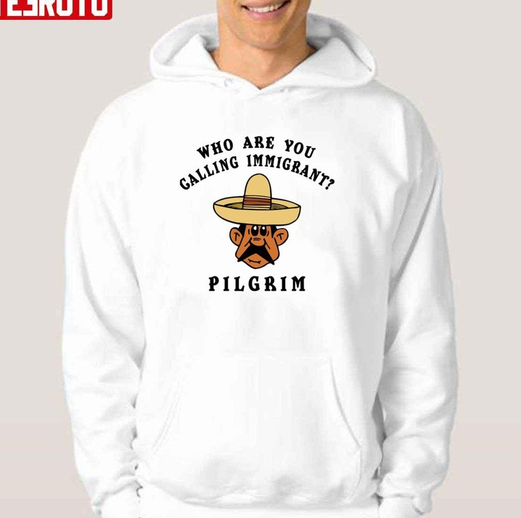 Pilgrim Funny Mexican Who Are You Calling Immigrant Unisex T-Shirt