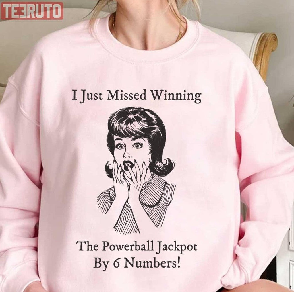 Powerball Jackpot I Just Missed Winning By 6 Numbers Unisex T-Shirt