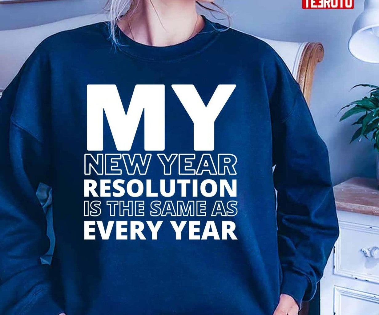 My New Year Resolution Is The Same As Every Year 2022 Unisex T-Shirt