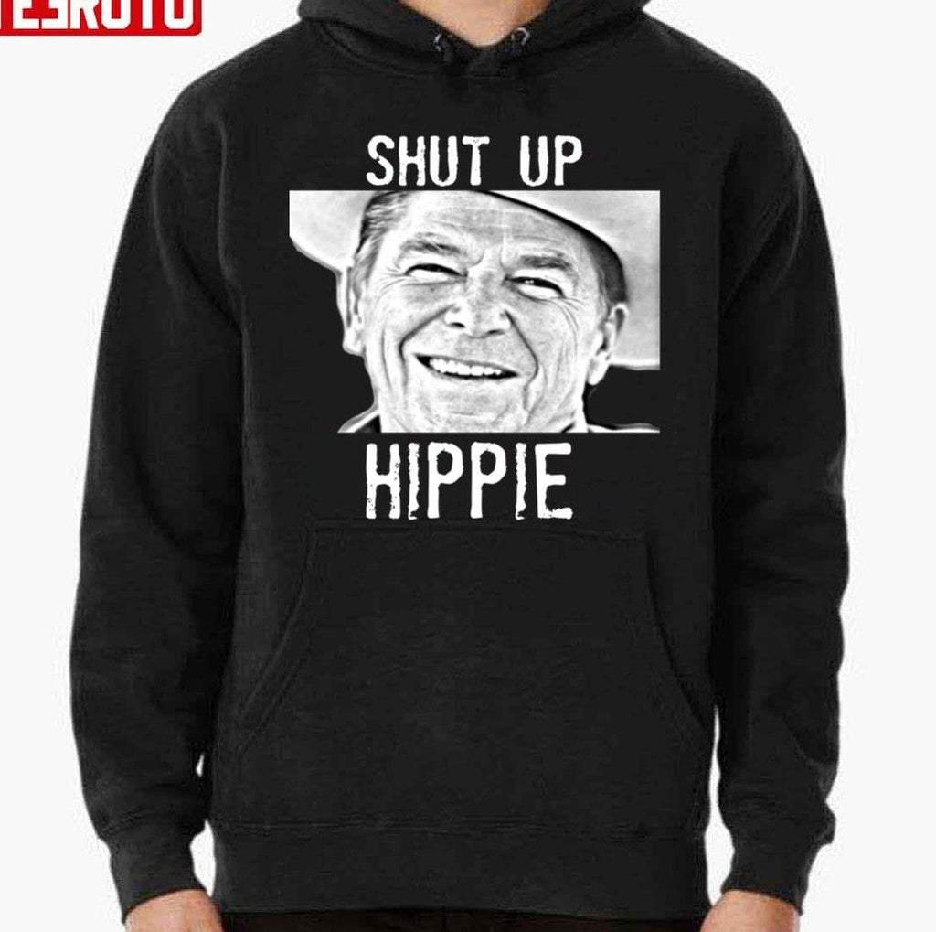 Ronald Reagan Shut Up Hippie Unisex Hoodie