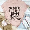 My Whole Life Is A Blonde Moment Mother's Day Unisex T-Shirt
