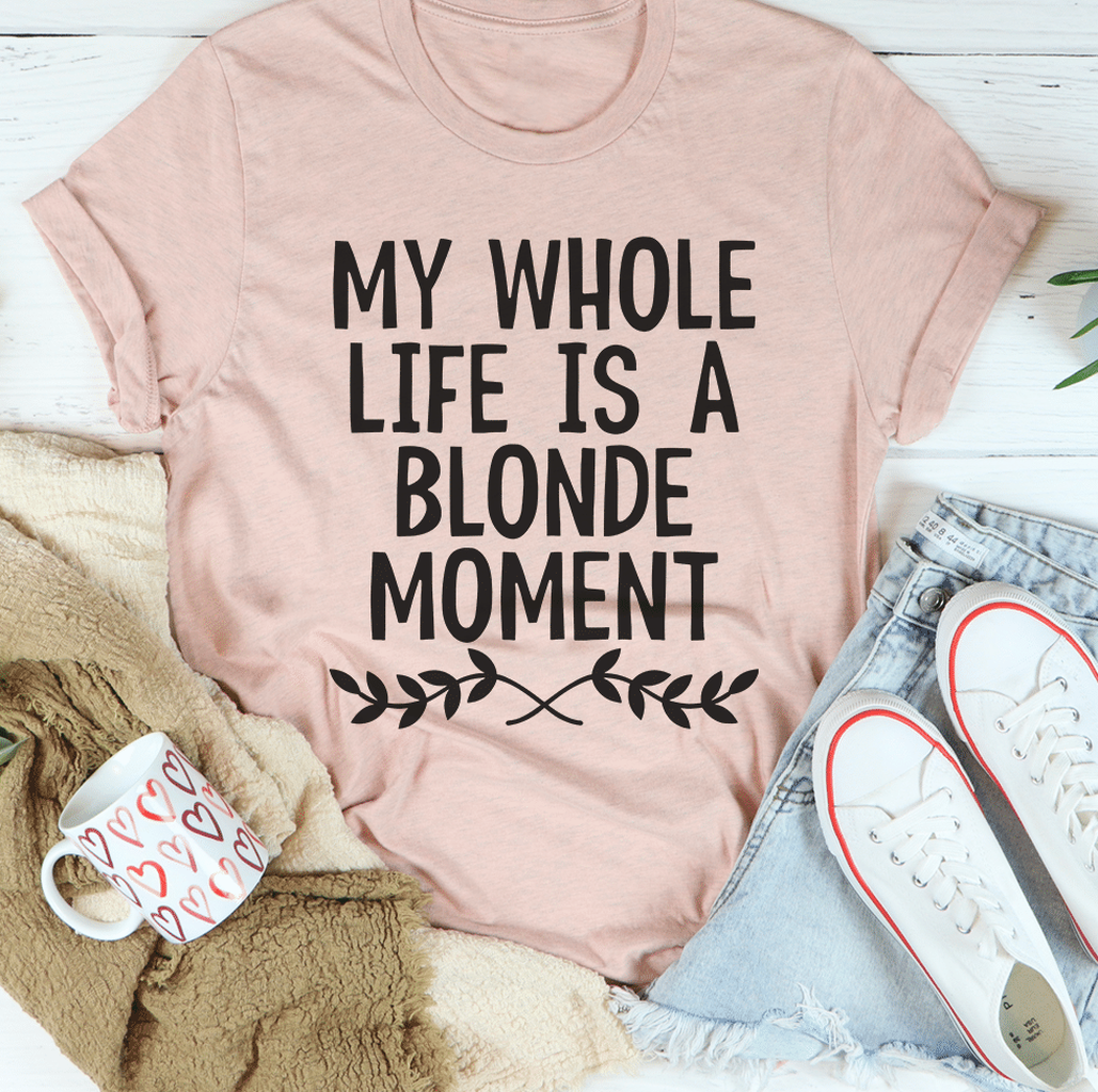 My Whole Life Is A Blonde Moment Mother's Day Unisex T-Shirt
