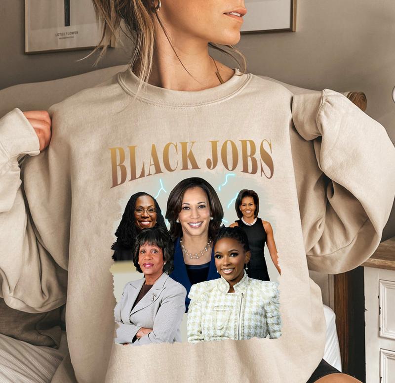 Black Jobs Women Sweatshirt, Kamala Harris Sweatshirt, Black Women Shirt, Unisex Cotton Tee, Casual Shirt for Men for Women, Full Size Full Color