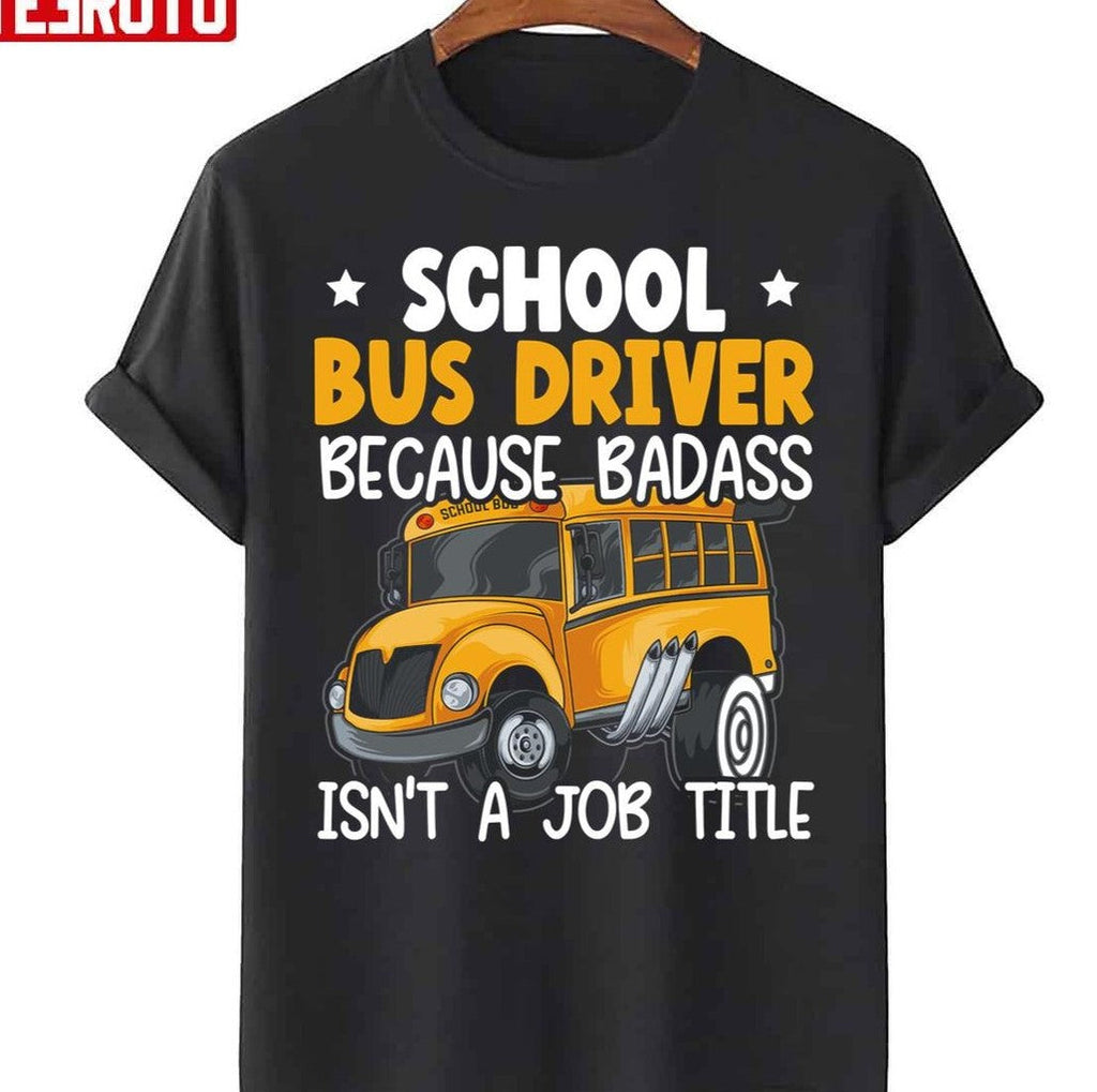 School Bus Driver Because Badass Isn't A Job Title Unisex T-Shirt