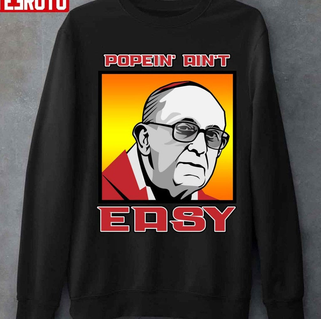 Popein' Ain't Easy Pope Francis Unisex T-shirt