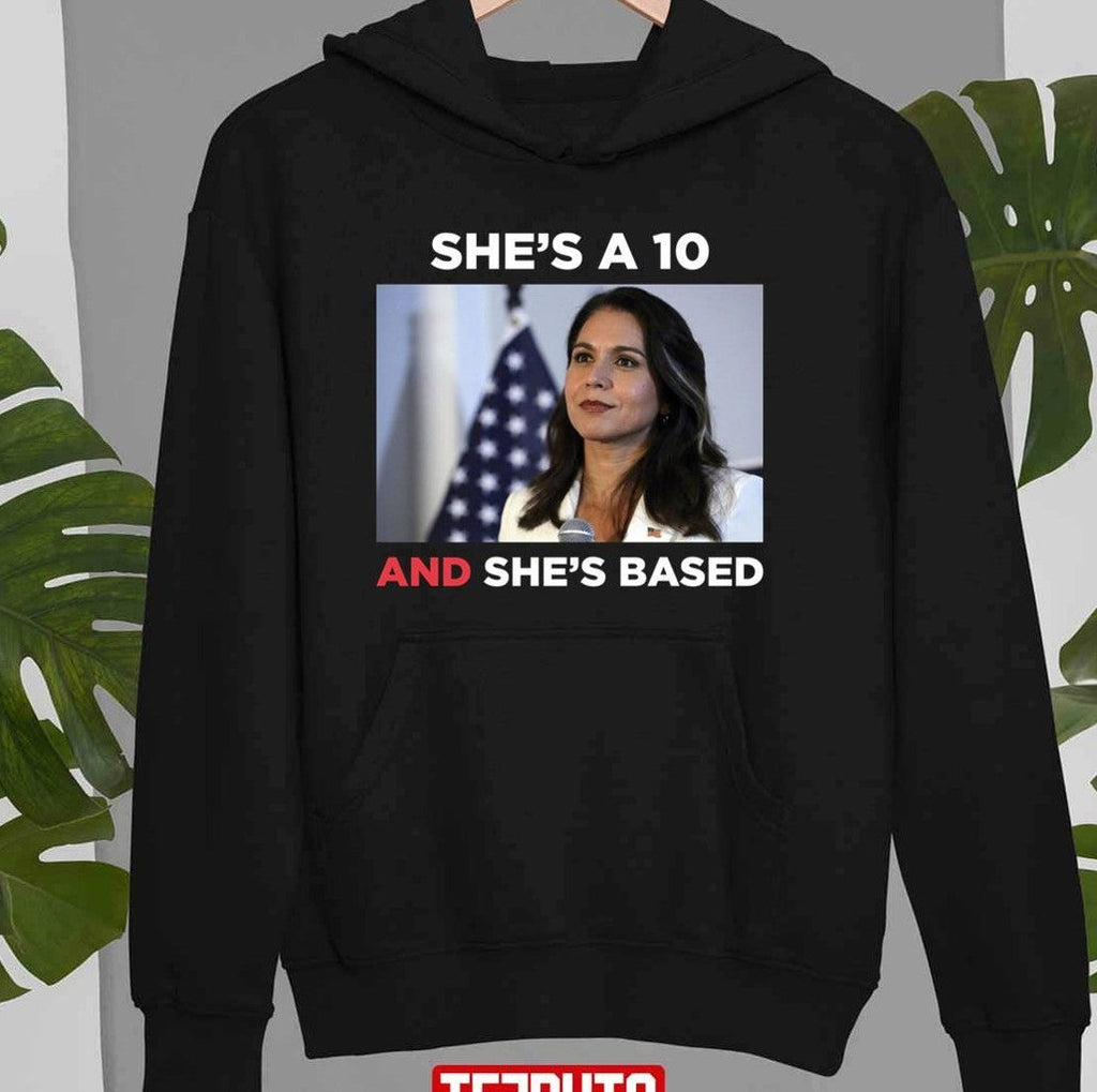 She's A 10 And She's Based Tulsi Gabbard Unisex T-shirt