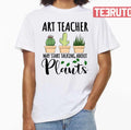 Art Teacher May Start Talking About Plants Design Quote National Teacher Day Unisex T-Shirt