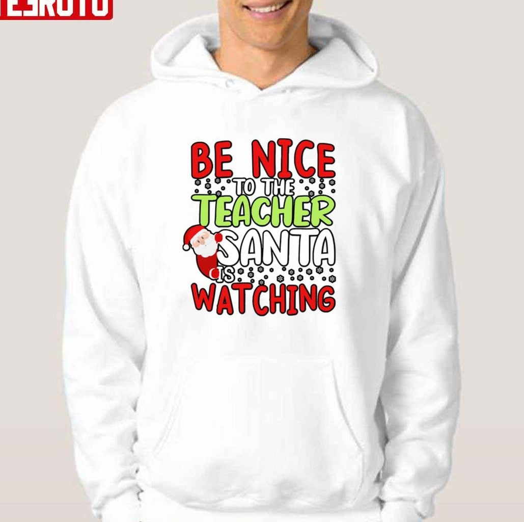 Be Nice To The Teacher Santa Is Watching Holiday Unisex Sweatshirt