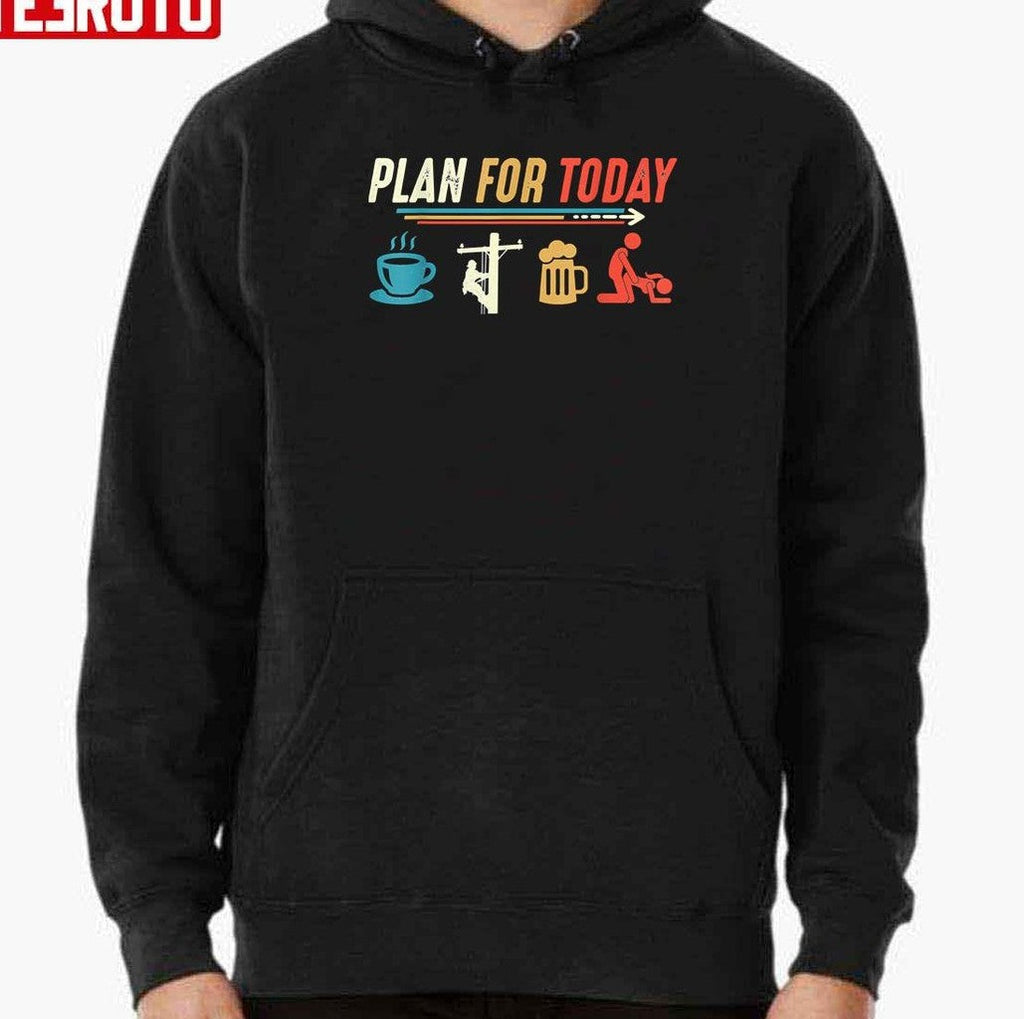 Plan For Today Coffee Lineman Job Beer Make Love Sex Unisex Sweatshirt