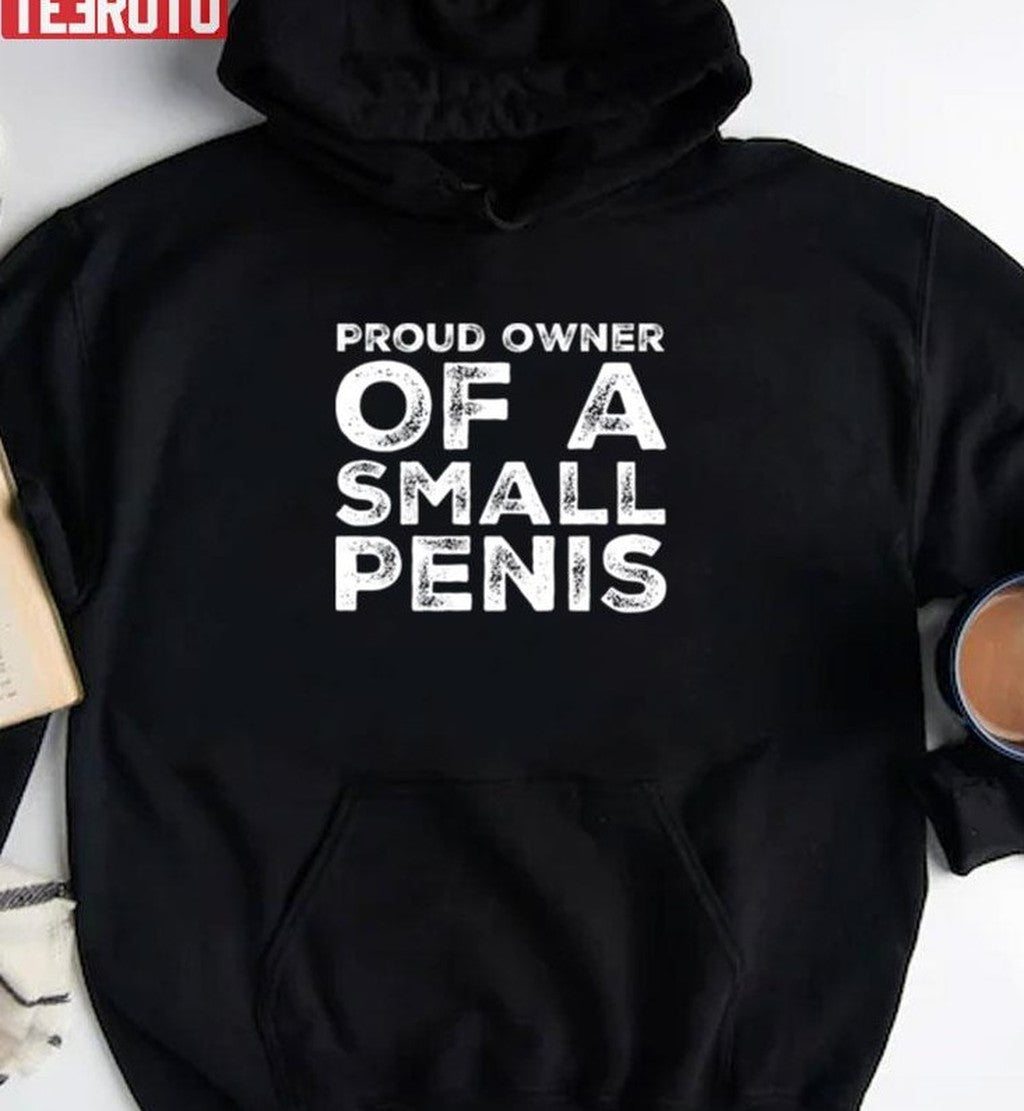 Proud Owner Of A Small Penis Funny Unisex Sweatshirt