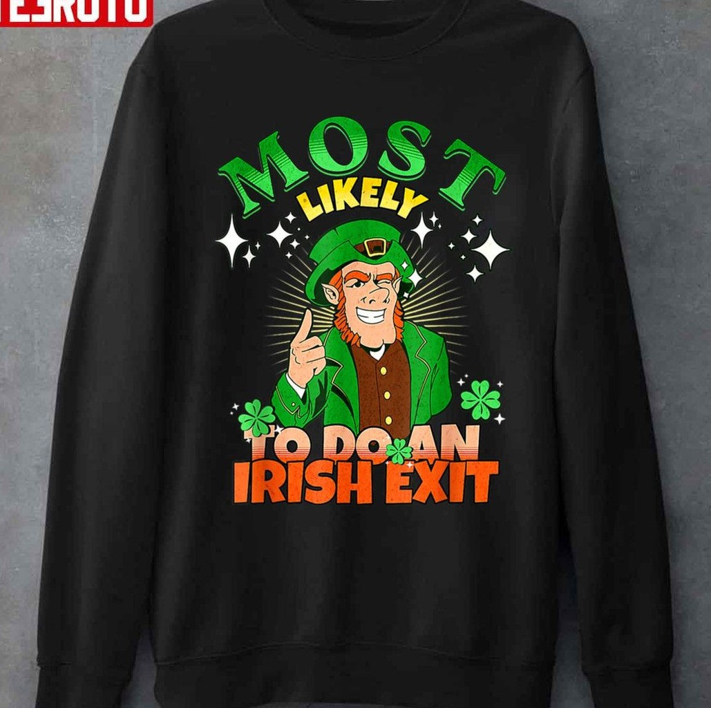 Most Likely To Do An Irish Exit Happy Saint Patrick's Day Unisex T-shirt