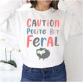 2023 Trending Caution Polite But Feral Unisex Sweatshirt