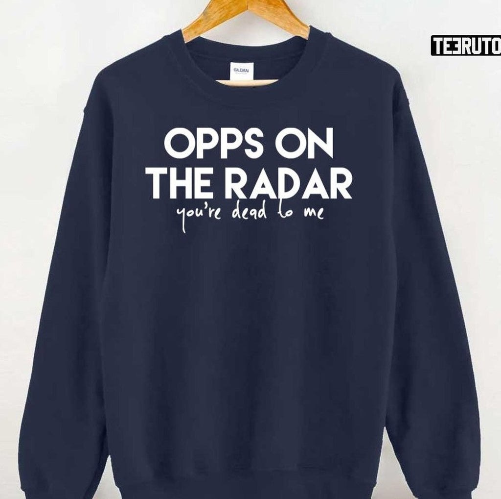 Opps On The Radar Your're Dead To Me Unisex T-Shirt
