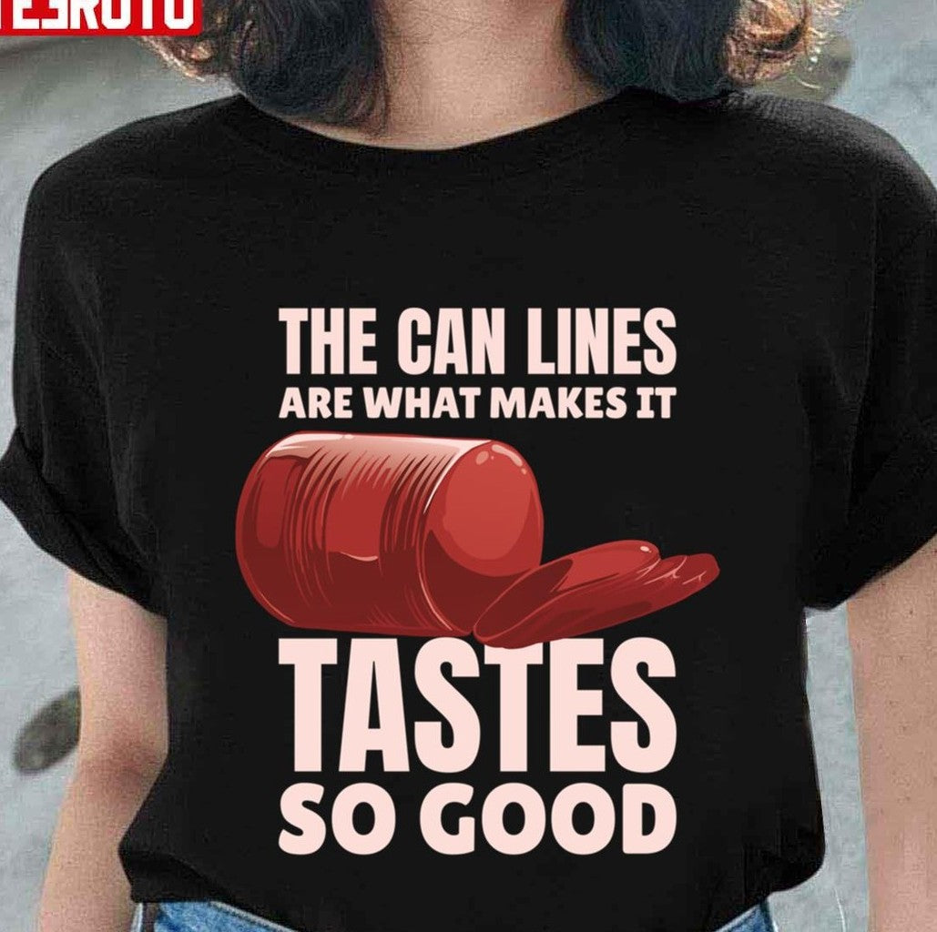 The Can Lines Are What Makes It Tastes So Good Canned Cranberry Sauce Jellied Thanksgiving Unisex T-shirt