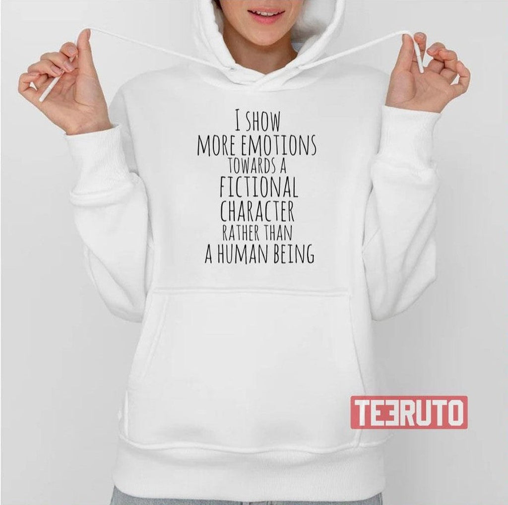 Show More Emotions Towards A Fictional Character Rather Than A Human Being Unisex T-Shirt