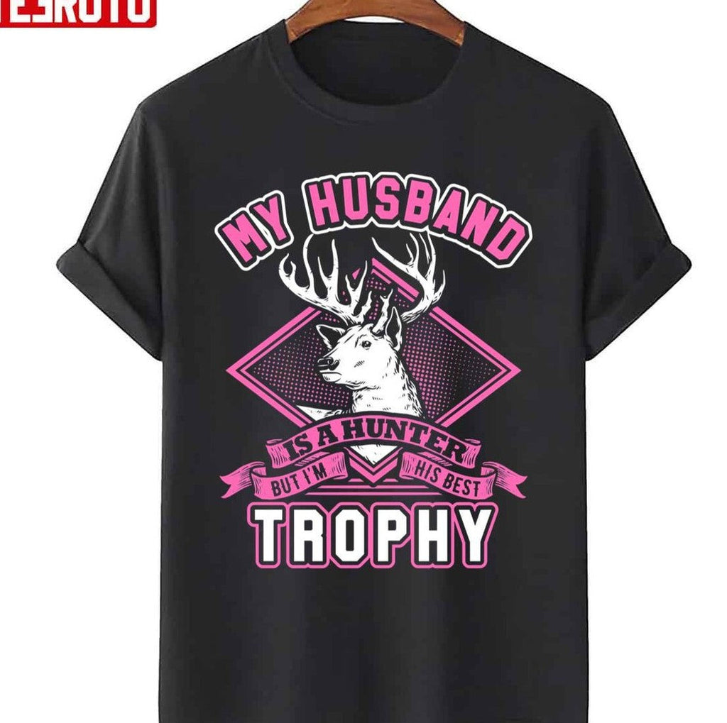 My Husband Is A Hunter But I'm His Best Trophy Wife Unisex T-Shirt