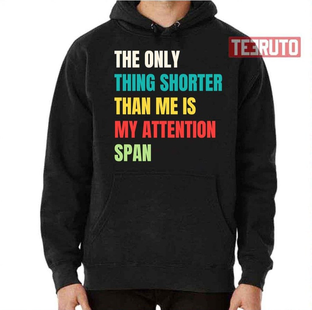My Attention Span The Only Thing Shorter Than Me Unisex T-Shirt