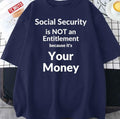 Social Security Is Not An Entitlement Because It's Your Money Unisex T-Shirt