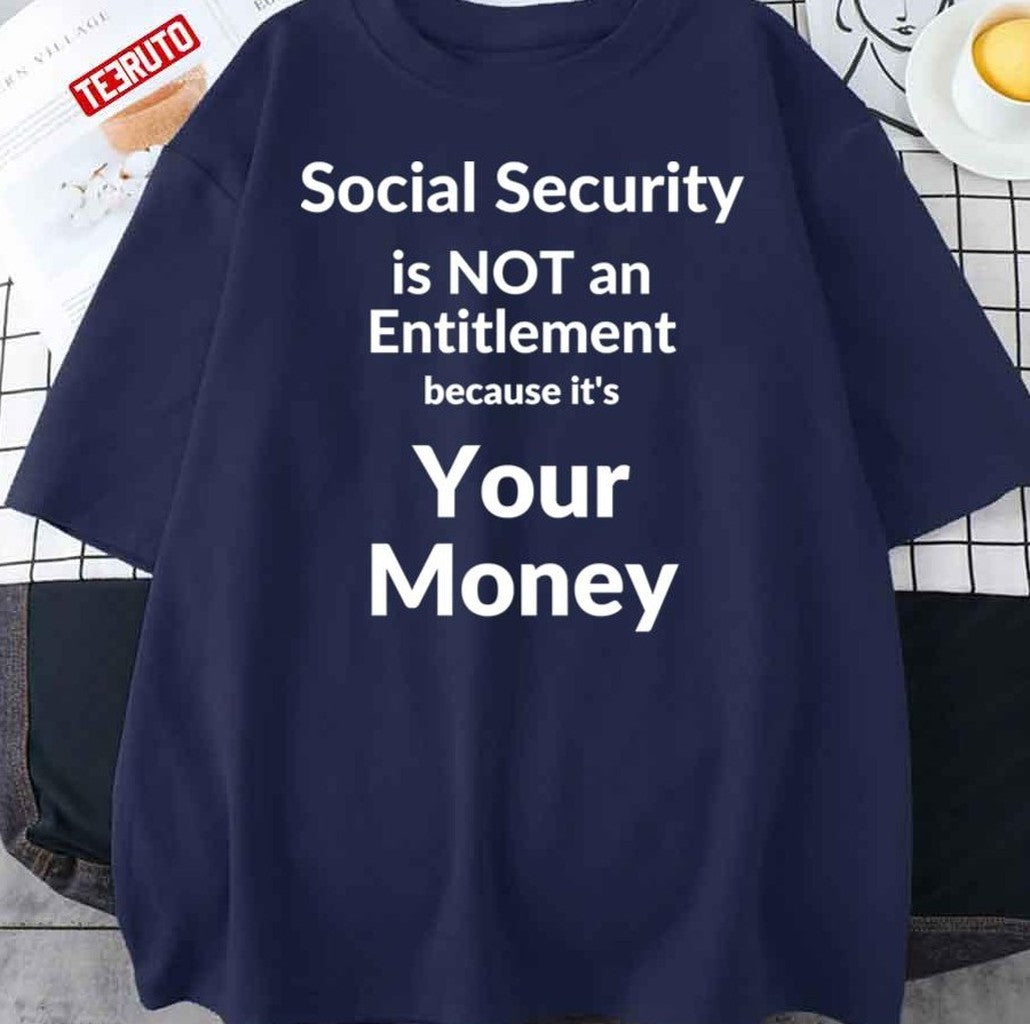 Social Security Is Not An Entitlement Because It's Your Money Unisex T-Shirt