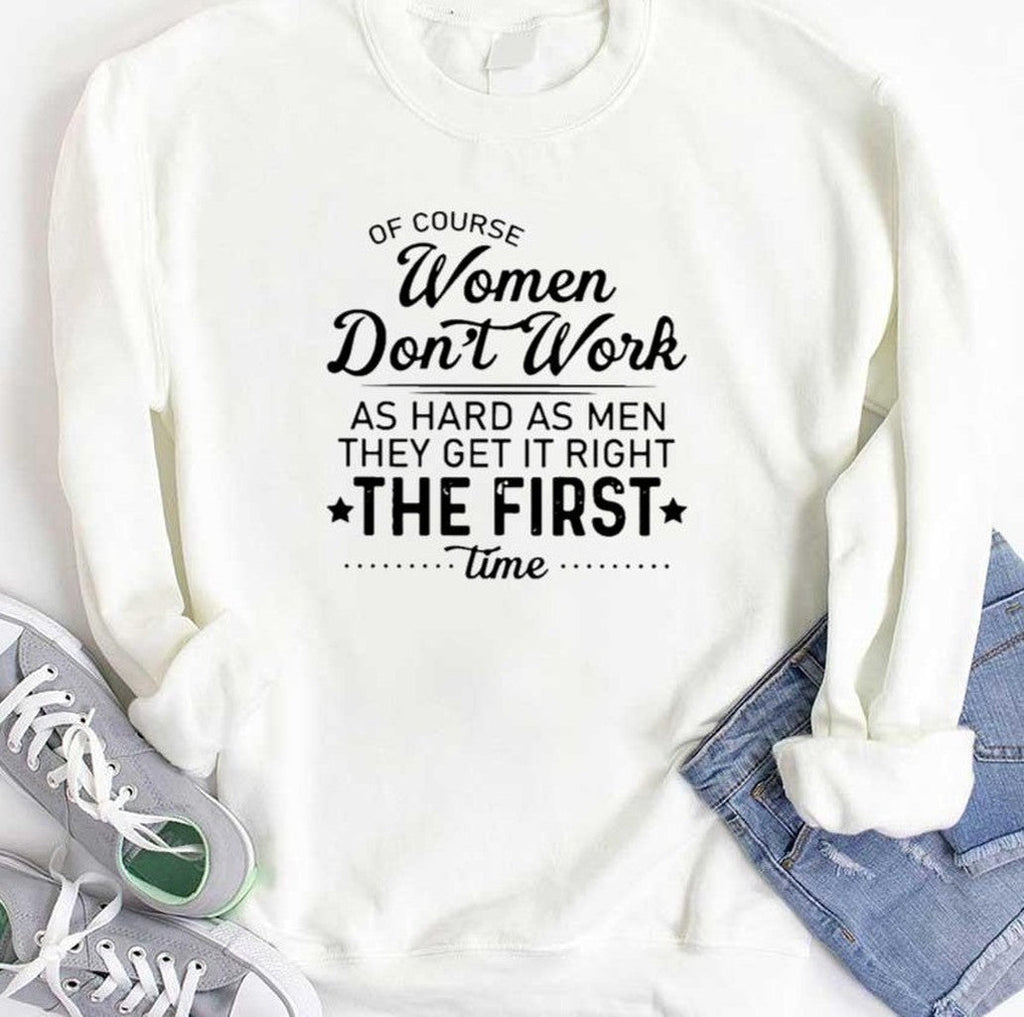 Of Course Women Don't Work As Hard As Men They Get It Right The First Time Unisex T-Shirt