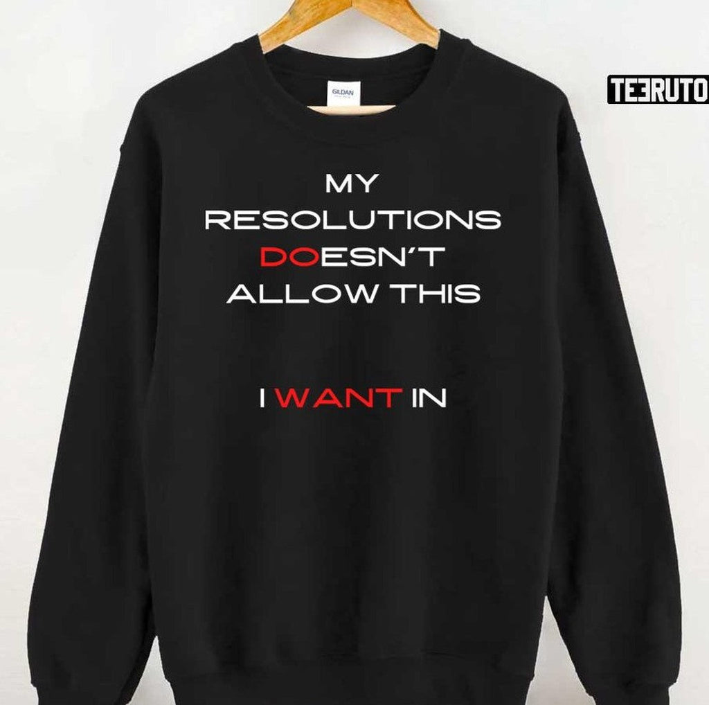 My Resolutions Doesn't Allow This I Want In Unisex T-Shirt