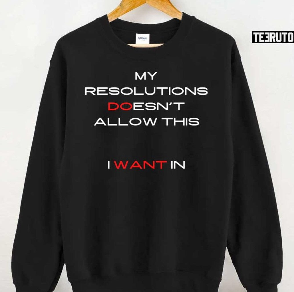 My Resolutions Doesn't Allow This I Want In Unisex T-Shirt