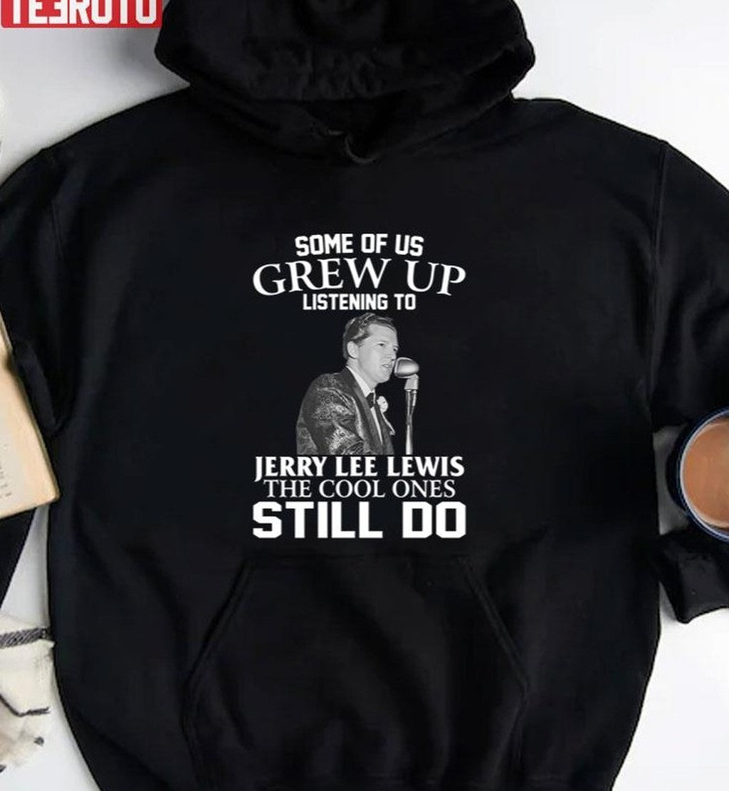 Some Of Us Grew Up Listening To Jerry Lee Lewis The Cool Ones Still Do Unisex T-Shirt