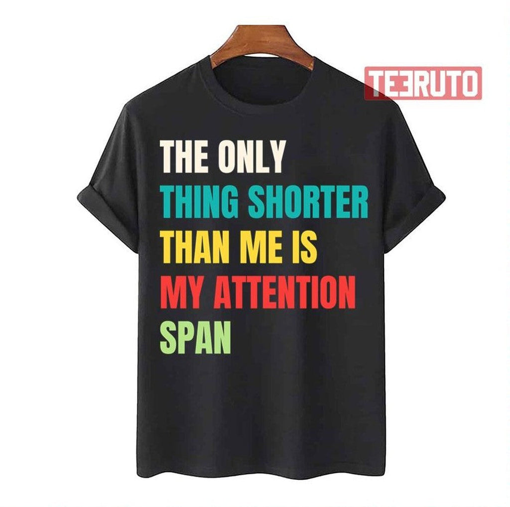 My Attention Span The Only Thing Shorter Than Me Unisex T-Shirt