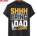 Shhh And Bring Dad A Beer Funny Father's Day Unisex T-Shirt
