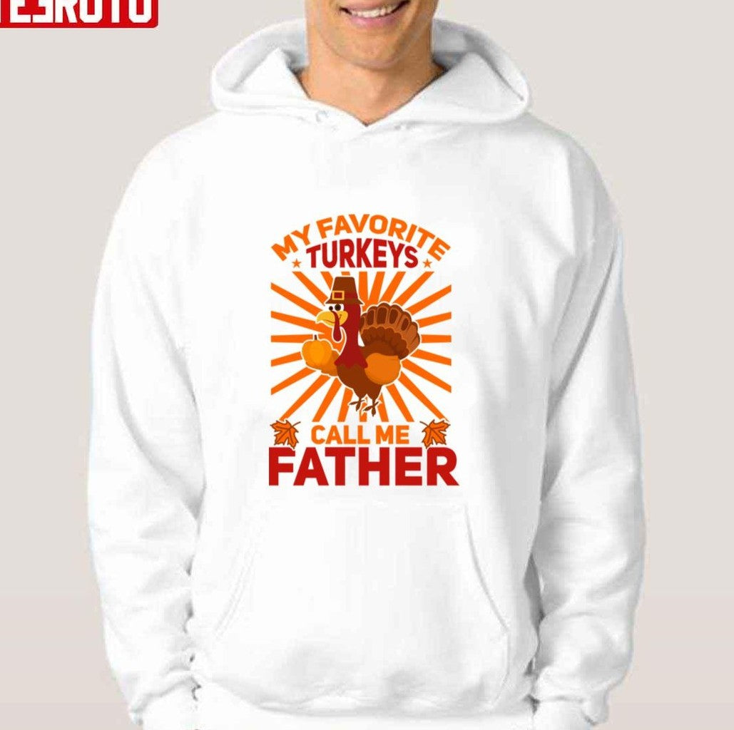 Thanks Father My Favorite Turkeys Call Me Father Father Thanksgiving Unisex Hoodie