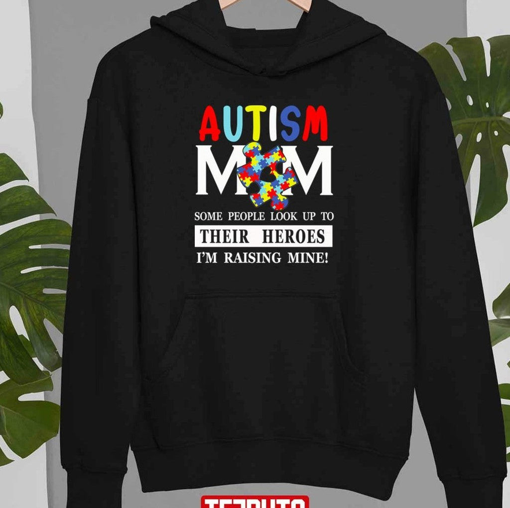 Some Peple Look Up To Their Heroes I'm Raising Mine Autism Mom Unisex Sweatshirt