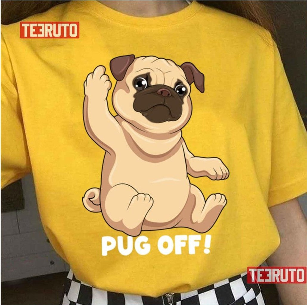 Pug Off Funny Dog Humor Puppy Canine Hilarious Pug Unisex T-Shirt