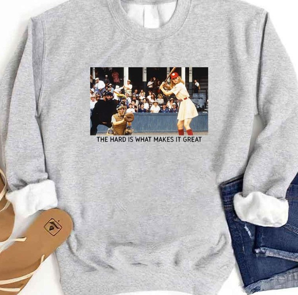 The Hard Is What Makes It Great A League Of Their Own Unisex Sweatshirt