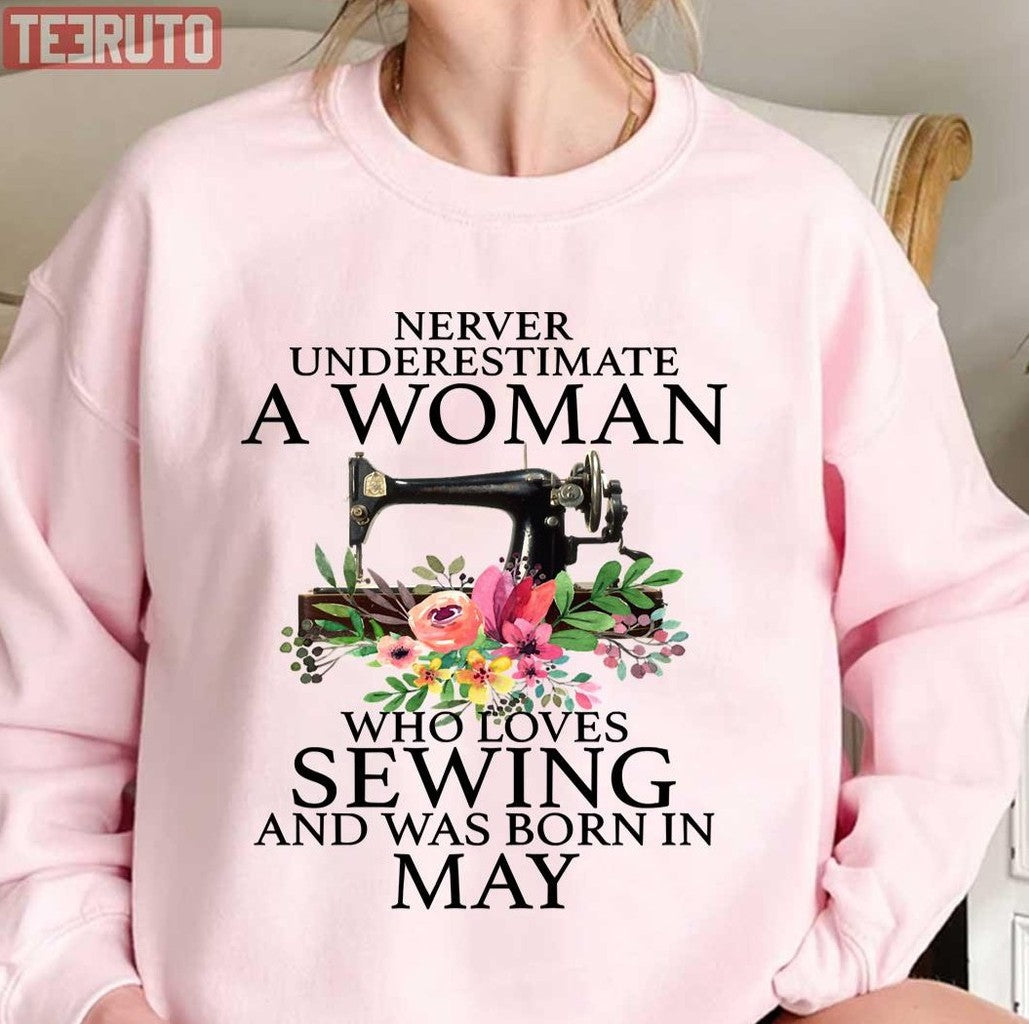 Never Underestimate A Woman Who Loves Sewing And Was Born In May Sweatshirt