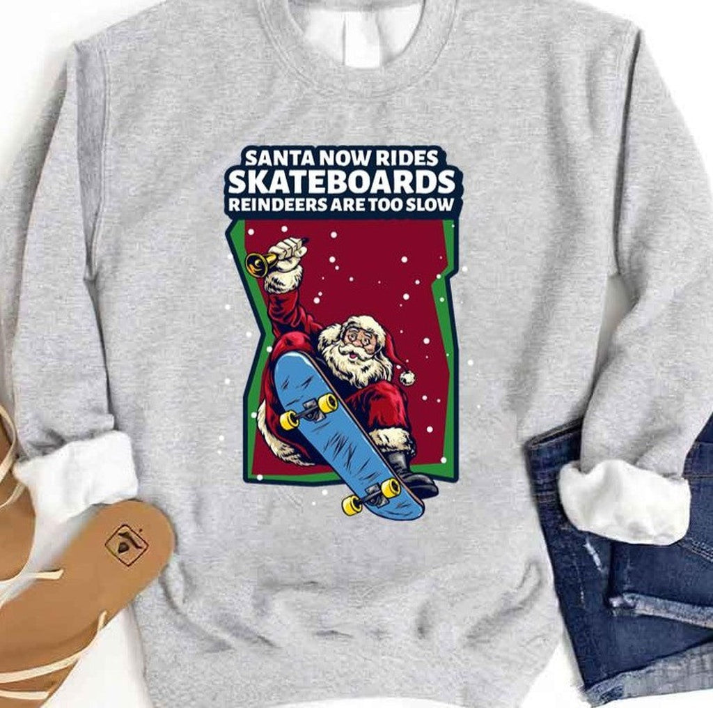 Santa Now Rides Skateboards Reindeer Are Too Slow Unisex Sweatshirt