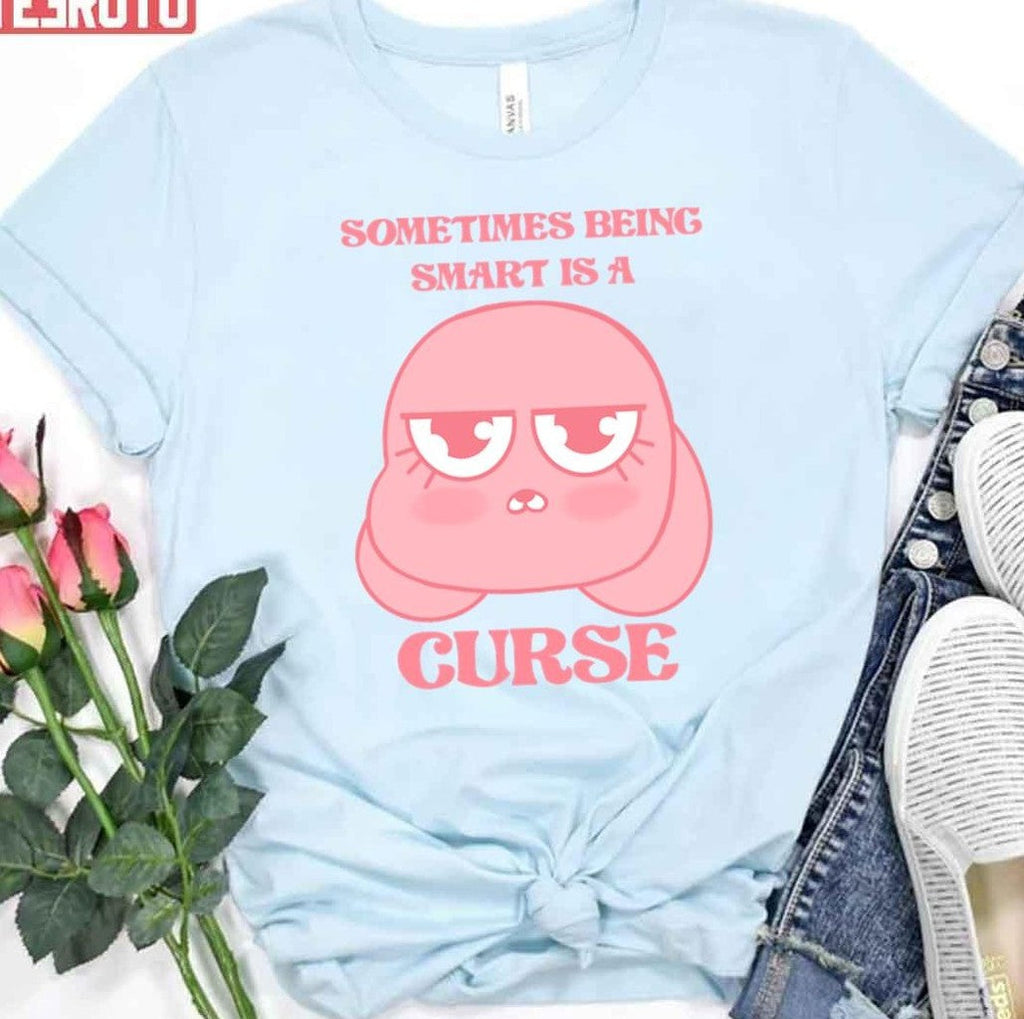 Smart Anais Sometimes Being Smart Is A Curse Unisex T-shirt